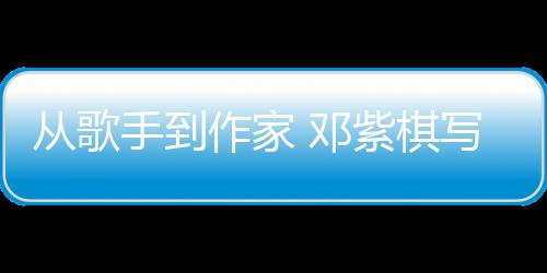 写的小说银河作家紫棋奖入围 邓科幻从歌手到