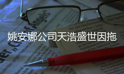 被起宣传娜公姚安艺人尾款浩盛拖欠司天世因诉