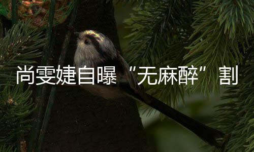 曝割了个息醉婕自肉无麻里9肠胃尚雯