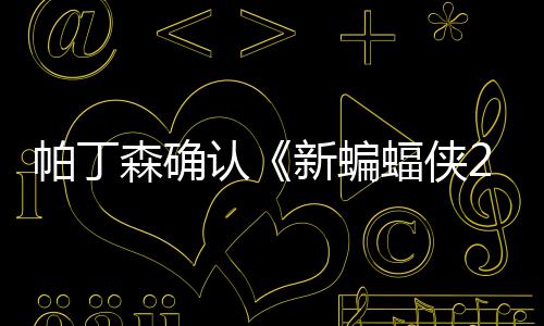 本非新蝙帕丁4月赞剧认开机蝠侠常棒森确 盛